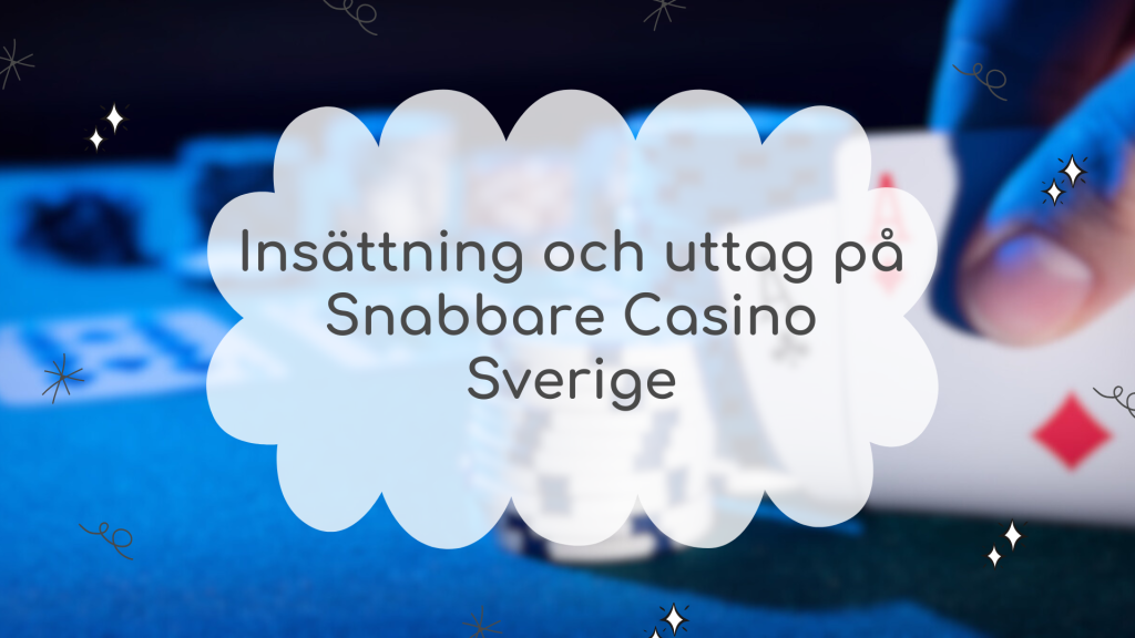 Insättning och uttag på Snabbare Casino Sverige