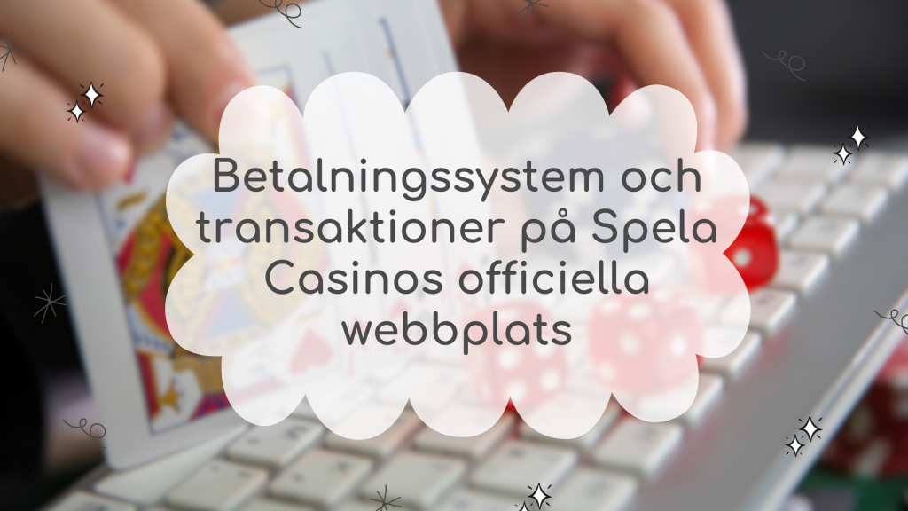 Betalningssystem och transaktioner på Spela Casinos officiella webbplats